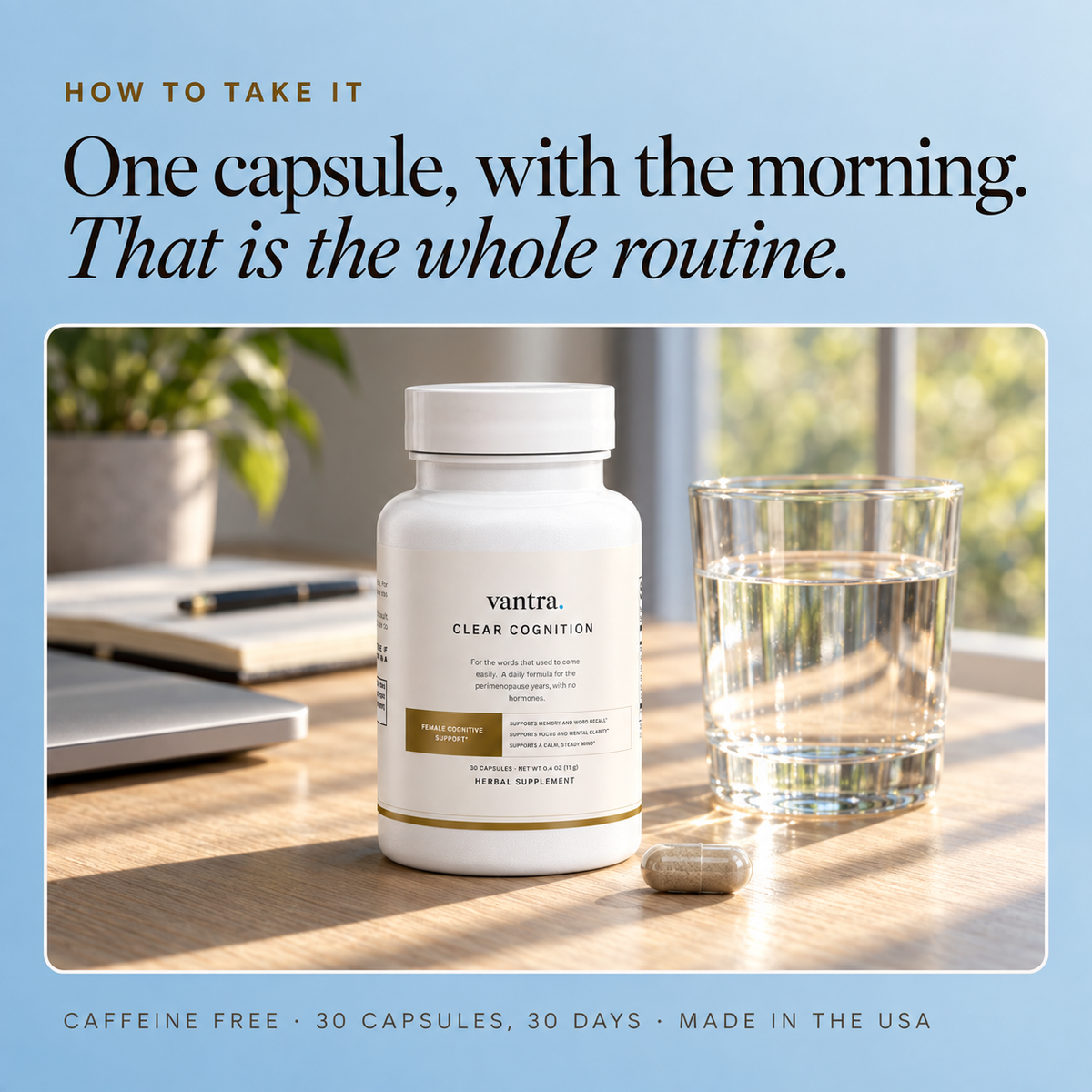 One capsule, with the morning. That is the whole routine. The Clear Cognition bottle on a sunlit desk beside a glass of water, caffeine free, 30 capsules for 30 days, made in the USA
